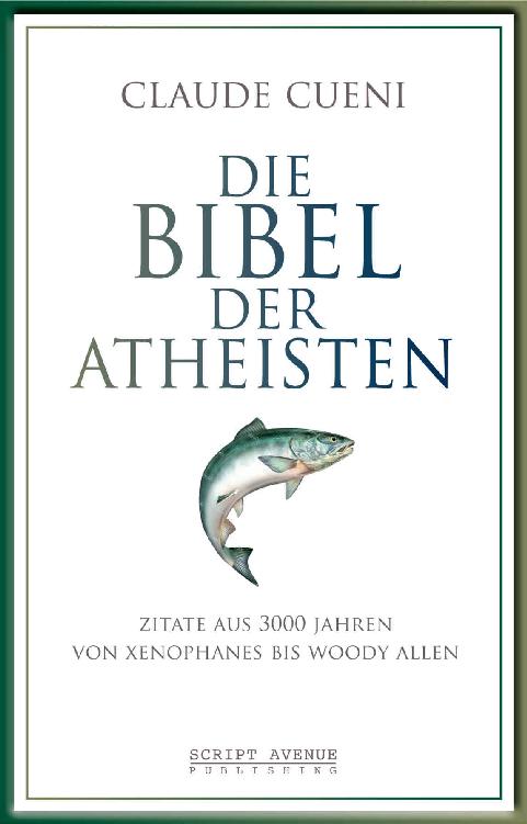 Die Bibel der Atheisten: Zitate aus 3000 Jahren von Xenophanes bis Woody Allen